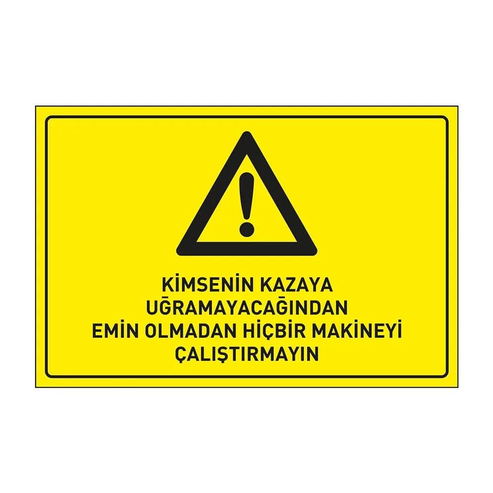 Kimsenin Kazaya Uğramayacağından Emin Olmadan Hiç Bir Makinayı Çalıştırmayın Levhası